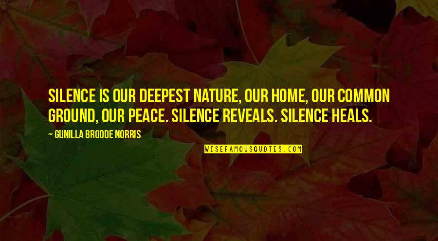 Home Is Home Quotes By Gunilla Brodde Norris: Silence is our deepest nature, our home, our