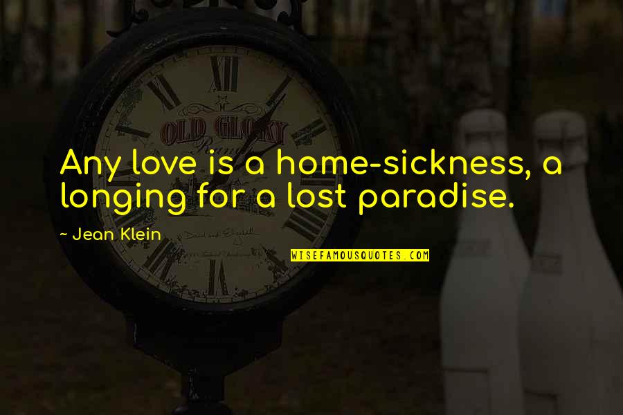 Home Is Home Quotes By Jean Klein: Any love is a home-sickness, a longing for