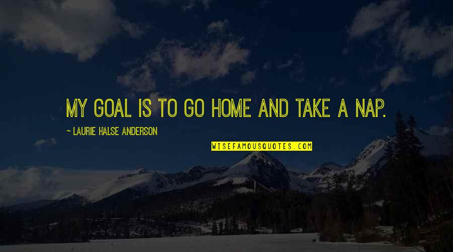 Home Is Home Quotes By Laurie Halse Anderson: My goal is to go home and take