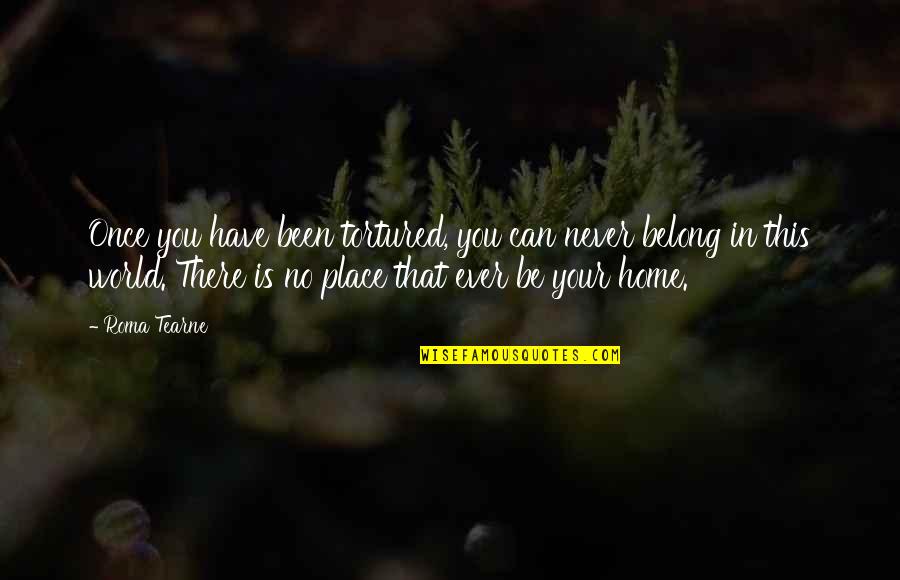 Home Is Home Quotes By Roma Tearne: Once you have been tortured, you can never