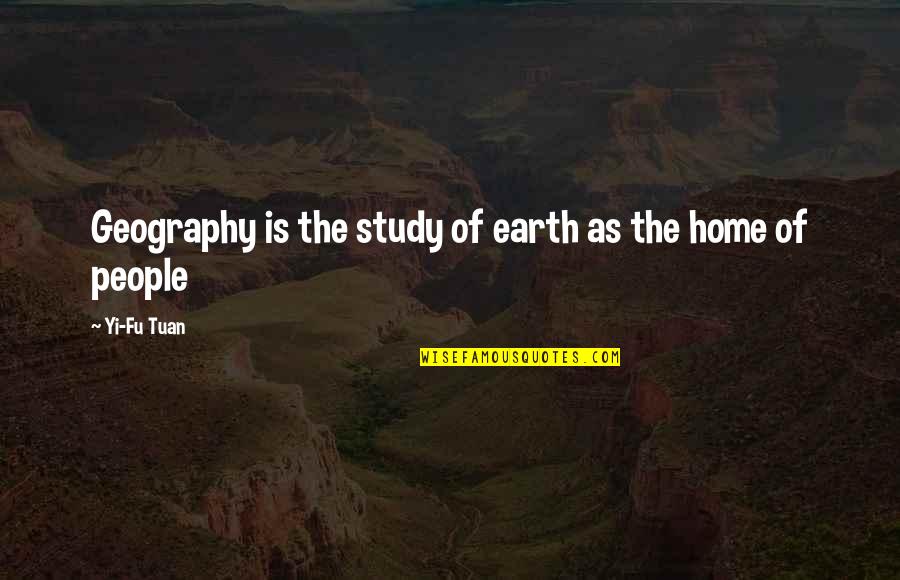 Home Is Home Quotes By Yi-Fu Tuan: Geography is the study of earth as the