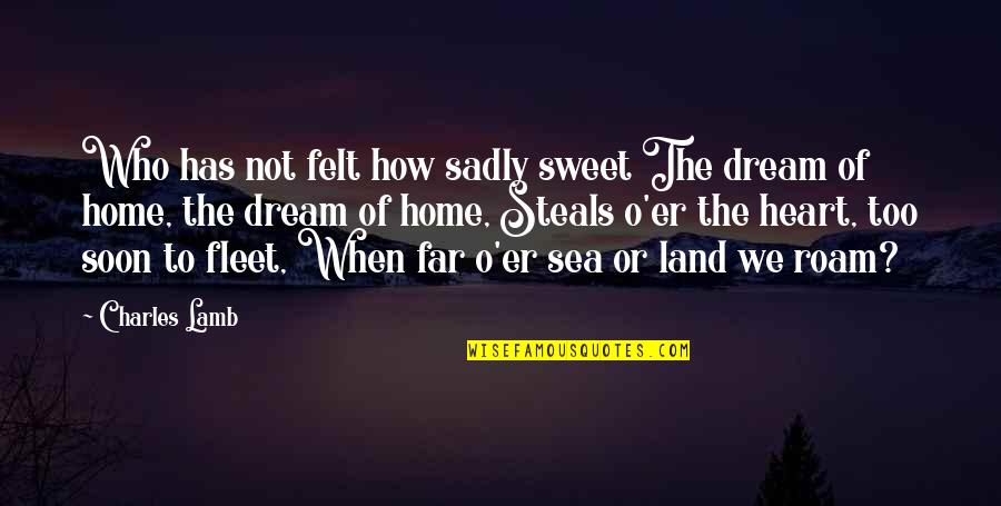 Home Is In The Heart Quotes By Charles Lamb: Who has not felt how sadly sweet The