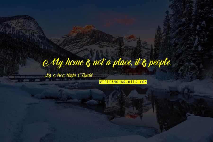 Home Is Not A Place Quotes By Lois McMaster Bujold: My home is not a place, it is