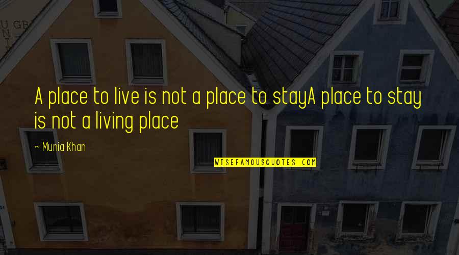 Home Is Not A Place Quotes By Munia Khan: A place to live is not a place