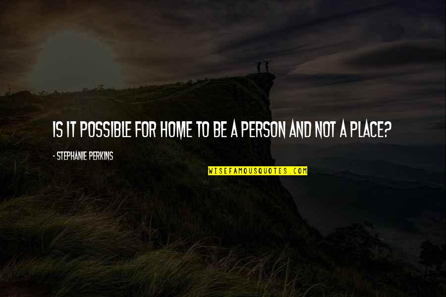 Home Is Not A Place Quotes By Stephanie Perkins: Is it possible for home to be a