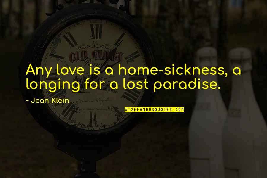 Home Is Paradise Quotes By Jean Klein: Any love is a home-sickness, a longing for