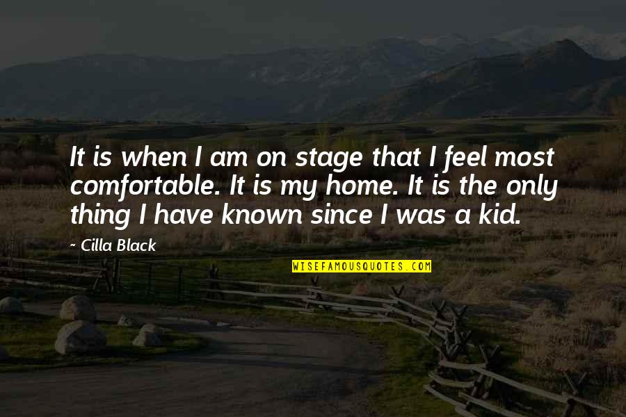 Home Is Quotes By Cilla Black: It is when I am on stage that