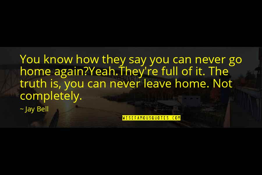 Home Is Quotes By Jay Bell: You know how they say you can never