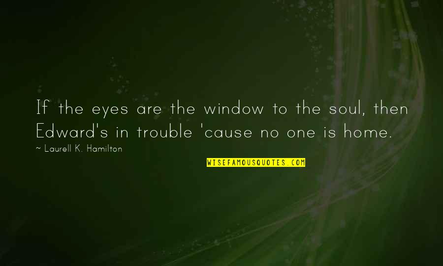 Home Is Quotes By Laurell K. Hamilton: If the eyes are the window to the