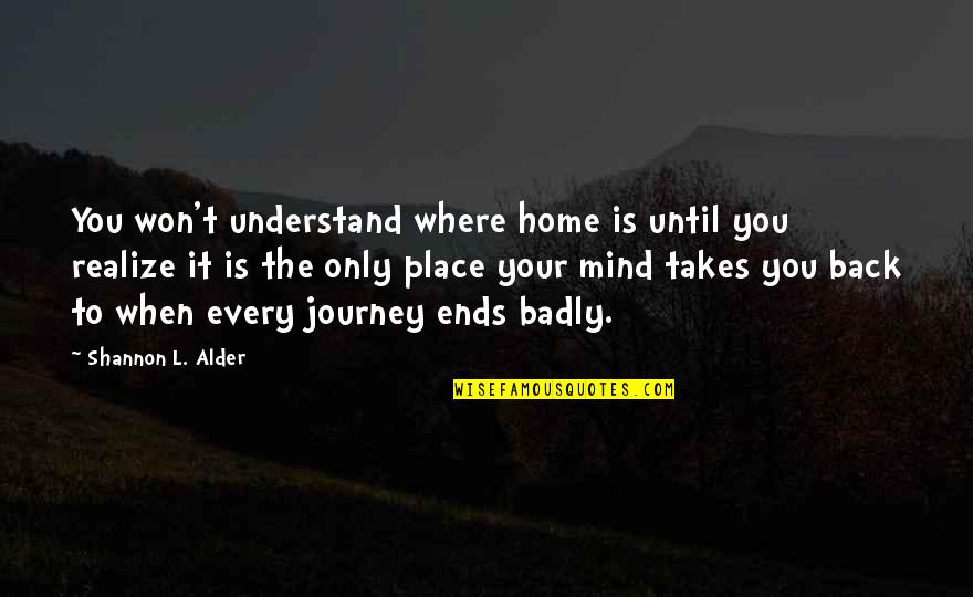 Home Is Quotes By Shannon L. Alder: You won't understand where home is until you
