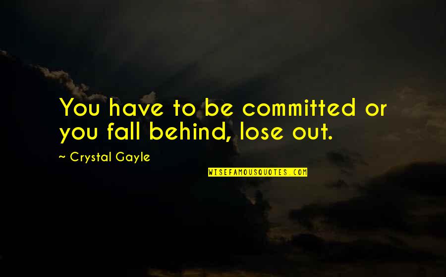 Home Is Safe Haven Quotes By Crystal Gayle: You have to be committed or you fall Home Is Safe Haven Quotes By Crystal Gayle: You have to be committed or you fall