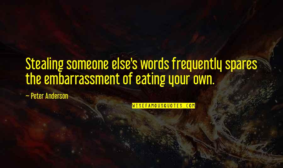 Home Is Safe Haven Quotes By Peter Anderson: Stealing someone else's words frequently spares the embarrassment Home Is Safe Haven Quotes By Peter Anderson: Stealing someone else's words frequently spares the embarrassment