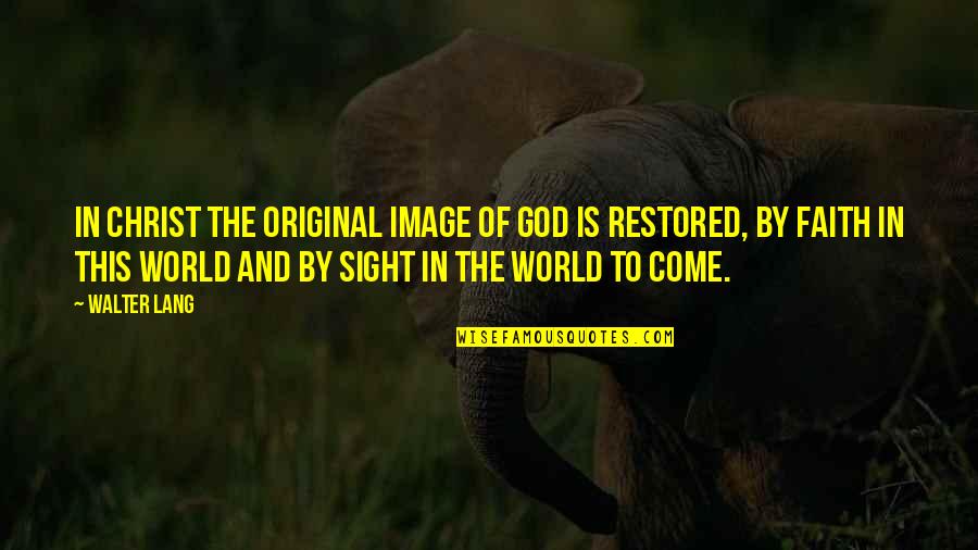 Home Is The Best Place In The World Quotes By Walter Lang: In Christ the original image of God is Home Is The Best Place In The World Quotes By Walter Lang: In Christ the original image of God is