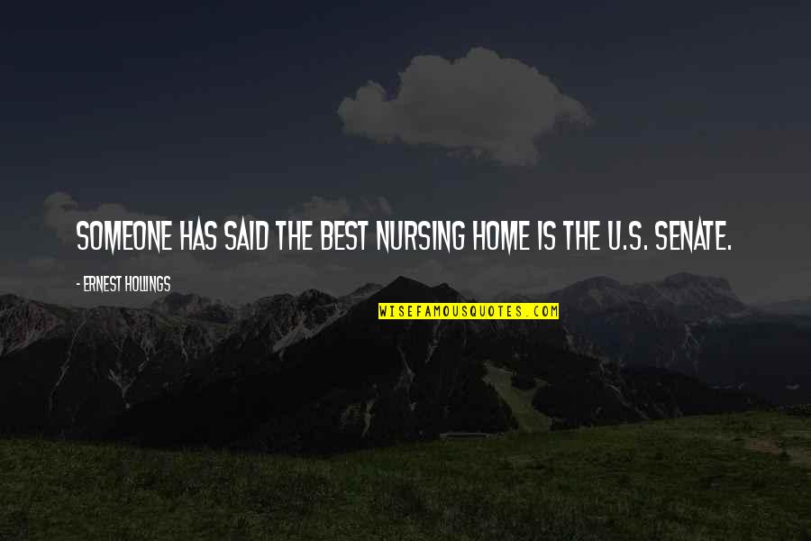 Home Is The Best Quotes By Ernest Hollings: Someone has said the best nursing home is