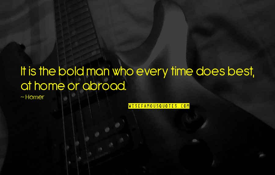 Home Is The Best Quotes By Homer: It is the bold man who every time