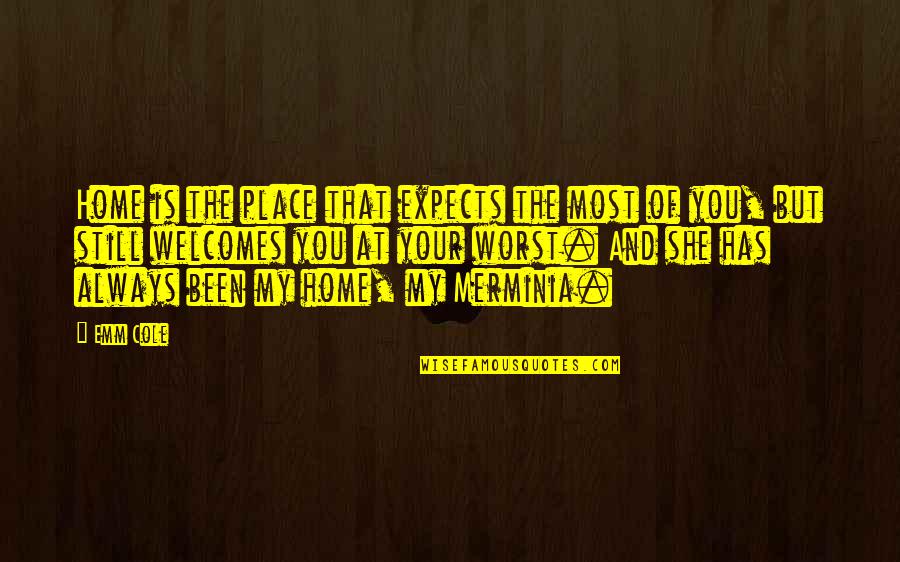 Home Is The Place Quotes By Emm Cole: Home is the place that expects the most Home Is The Place Quotes By Emm Cole: Home is the place that expects the most