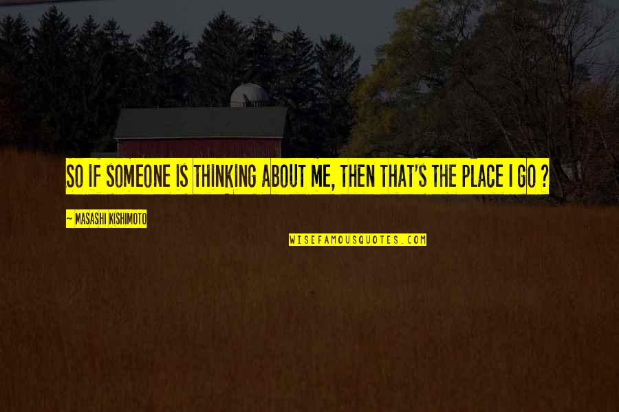 Home Is The Place Quotes By Masashi Kishimoto: So if someone is thinking about me, then Home Is The Place Quotes By Masashi Kishimoto: So if someone is thinking about me, then
