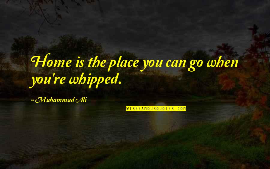Home Is The Place Quotes By Muhammad Ali: Home is the place you can go when Home Is The Place Quotes By Muhammad Ali: Home is the place you can go when