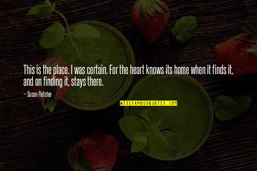 Home Is The Place Quotes By Susan Fletcher: This is the place. I was certain. For Home Is The Place Quotes By Susan Fletcher: This is the place. I was certain. For