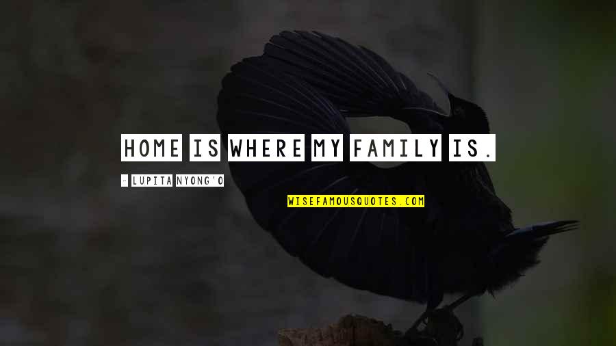 Home Is Where Family Is Quotes By Lupita Nyong'o: Home is where my family is.