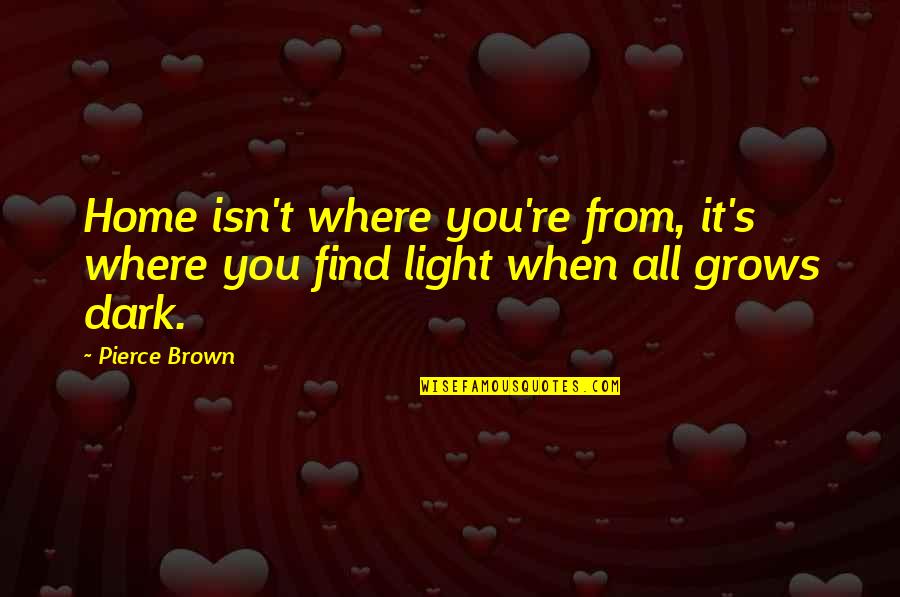 Home Is Where Family Is Quotes By Pierce Brown: Home isn't where you're from, it's where you