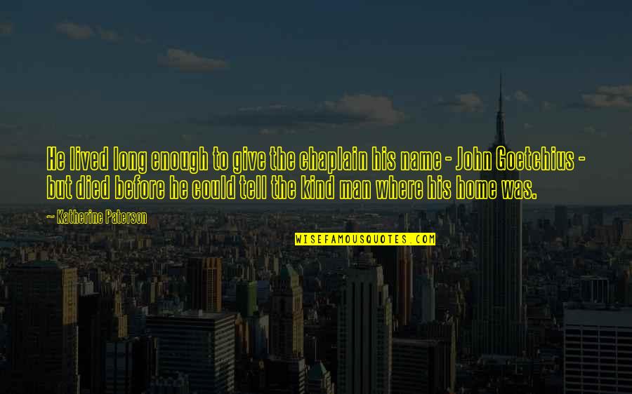 Home Is Where He Is Quotes By Katherine Paterson: He lived long enough to give the chaplain