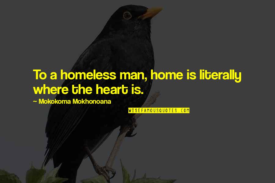 Home Is Where Heart Is Quotes By Mokokoma Mokhonoana: To a homeless man, home is literally where Home Is Where Heart Is Quotes By Mokokoma Mokhonoana: To a homeless man, home is literally where