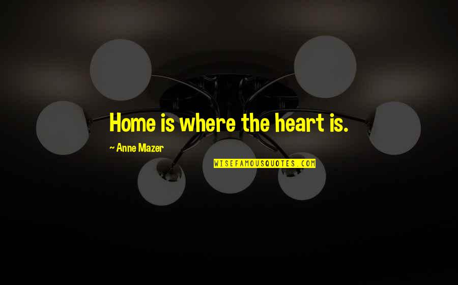 Home Is Where The Quotes By Anne Mazer: Home is where the heart is.