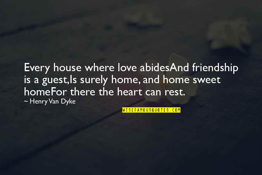 Home Is Where The Quotes By Henry Van Dyke: Every house where love abidesAnd friendship is a