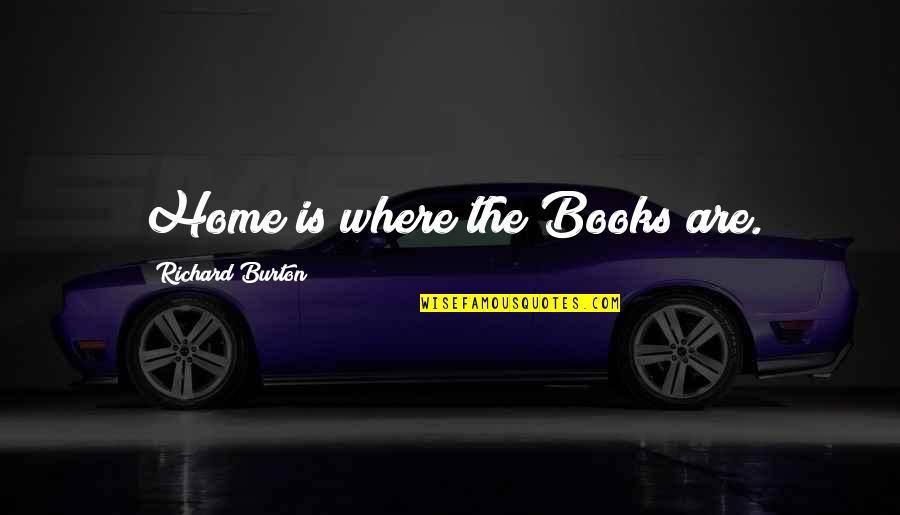 Home Is Where The Quotes By Richard Burton: Home is where the Books are.
