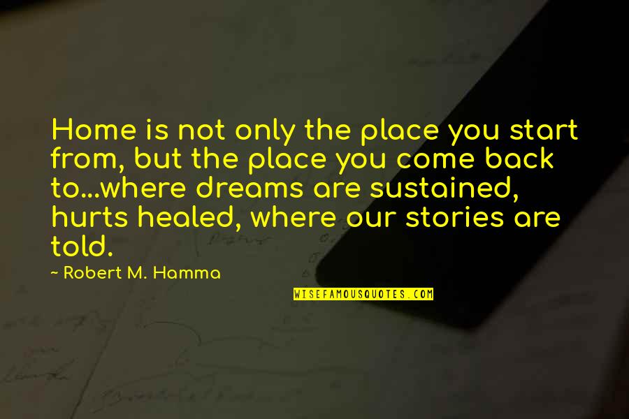 Home Is Where The Quotes By Robert M. Hamma: Home is not only the place you start