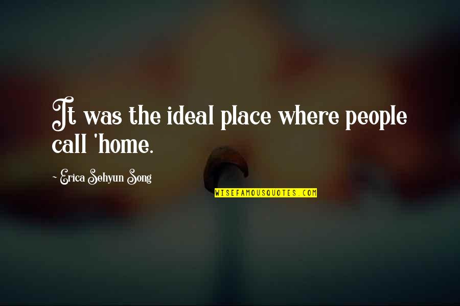 Home Is Where Your People Are Quotes By Erica Sehyun Song: It was the ideal place where people call Home Is Where Your People Are Quotes By Erica Sehyun Song: It was the ideal place where people call