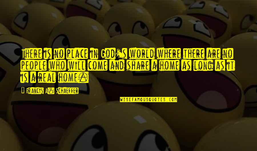 Home Is Where Your People Are Quotes By Francis A. Schaeffer: There is no place in God's world where