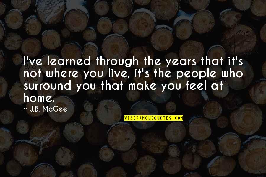 Home Is Where Your People Are Quotes By J.B. McGee: I've learned through the years that it's not Home Is Where Your People Are Quotes By J.B. McGee: I've learned through the years that it's not