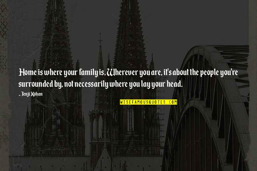 Home Is Where Your People Are Quotes By Jenji Kohan: Home is where your family is. Wherever you Home Is Where Your People Are Quotes By Jenji Kohan: Home is where your family is. Wherever you