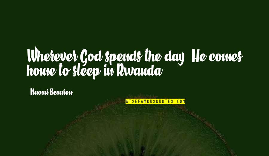 Home Is Wherever I With You Quotes By Naomi Benaron: Wherever God spends the day, He comes home Home Is Wherever I With You Quotes By Naomi Benaron: Wherever God spends the day, He comes home