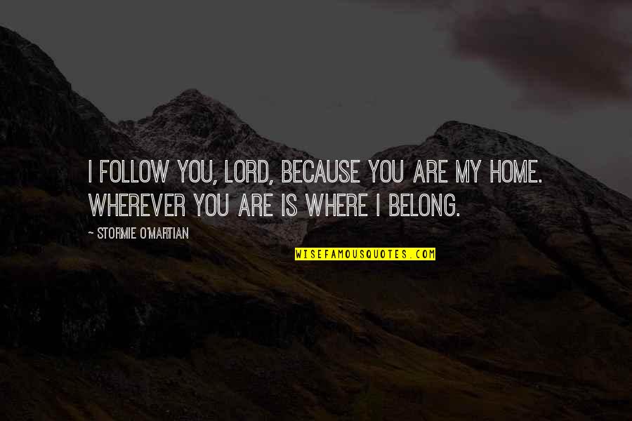 Home Is Wherever I With You Quotes By Stormie O'martian: I follow You, Lord, because You are my