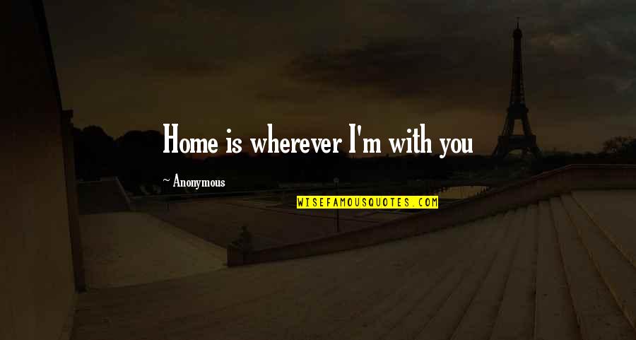 Home Is Wherever Quotes By Anonymous: Home is wherever I'm with you