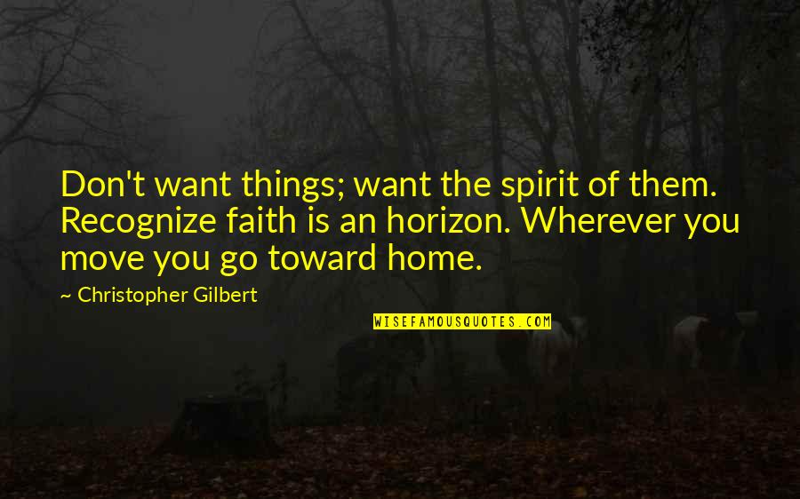 Home Is Wherever Quotes By Christopher Gilbert: Don't want things; want the spirit of them.