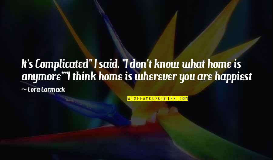 Home Is Wherever Quotes By Cora Carmack: It's Complicated" I said. "I don't know what