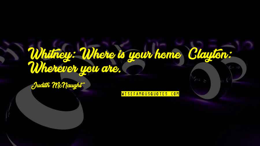 Home Is Wherever Quotes By Judith McNaught: Whitney: Where is your home? Clayton: Wherever you