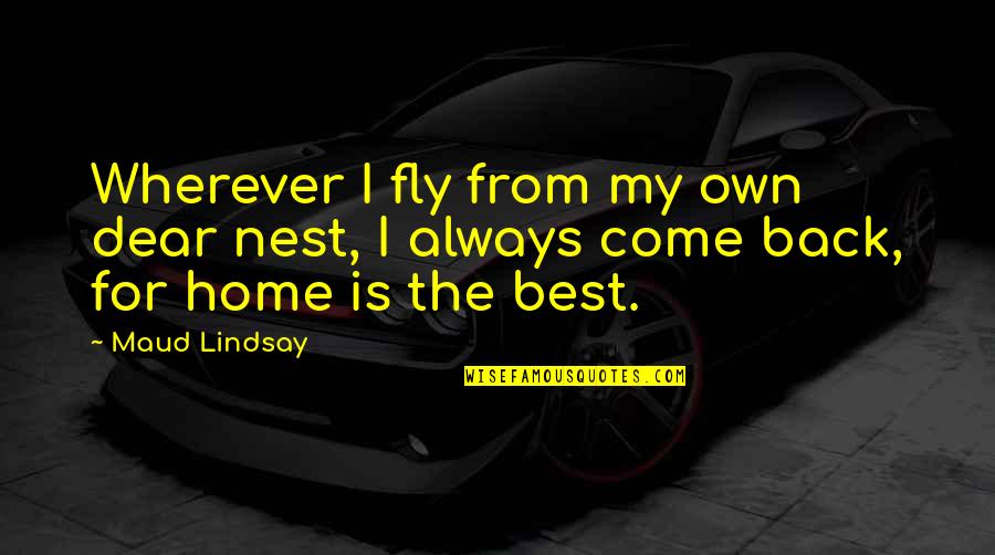 Home Is Wherever Quotes By Maud Lindsay: Wherever I fly from my own dear nest,