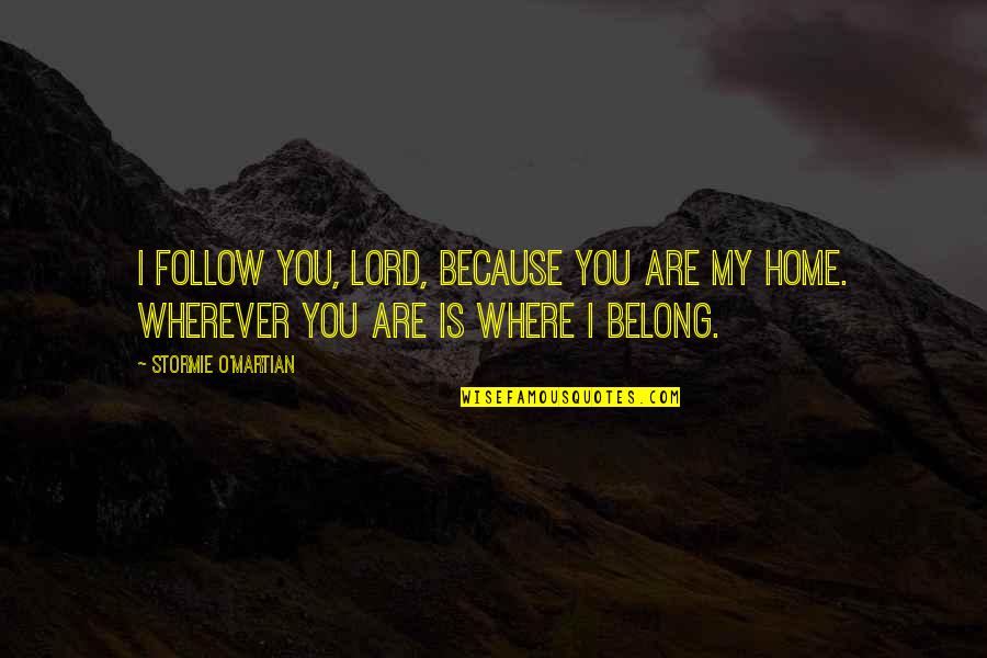 Home Is Wherever Quotes By Stormie O'martian: I follow You, Lord, because You are my Home Is Wherever Quotes By Stormie O'martian: I follow You, Lord, because You are my