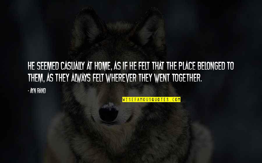 Home Is Wherever You Are Quotes By Ayn Rand: He seemed casually at home, as if he