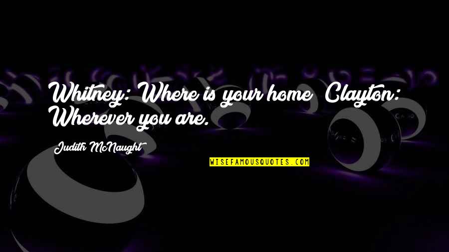 Home Is Wherever You Are Quotes By Judith McNaught: Whitney: Where is your home? Clayton: Wherever you