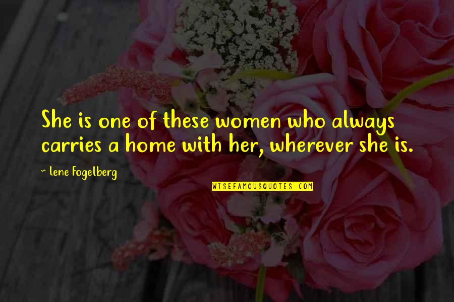 Home Is Wherever You Are Quotes By Lene Fogelberg: She is one of these women who always