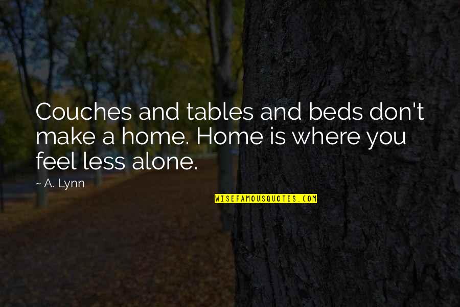 Home Is You Quotes By A. Lynn: Couches and tables and beds don't make a