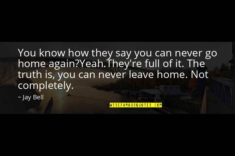 Home Is You Quotes By Jay Bell: You know how they say you can never