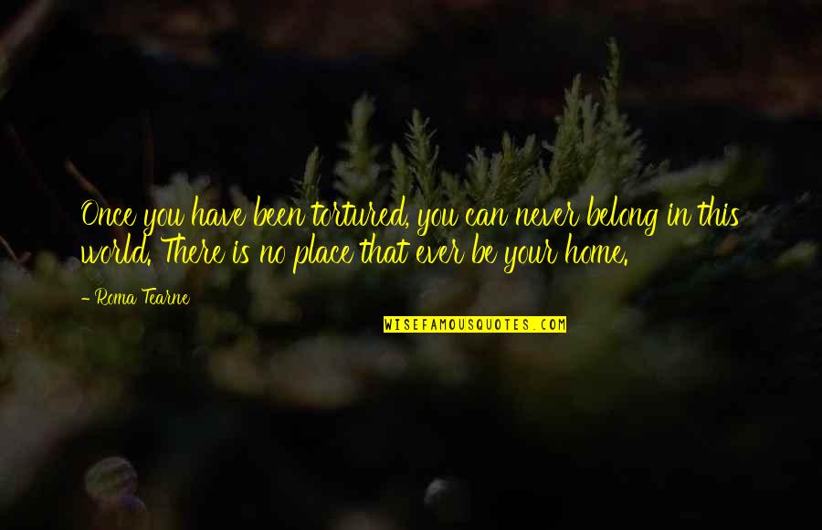 Home Is You Quotes By Roma Tearne: Once you have been tortured, you can never