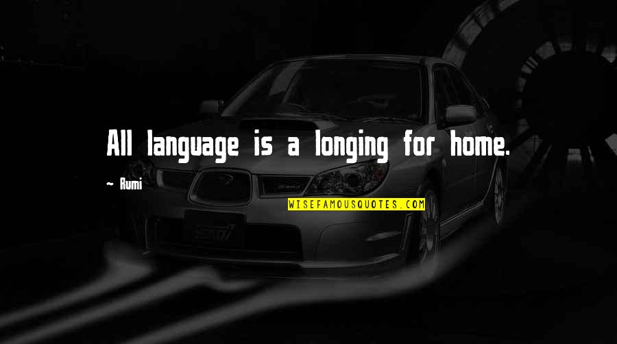 Home Language Quotes By Rumi: All language is a longing for home.